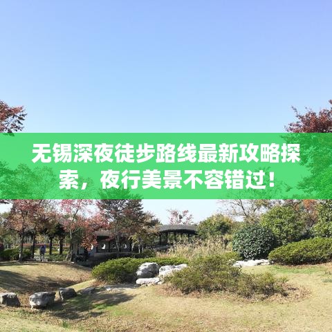 無(wú)錫深夜徒步路線(xiàn)最新攻略探索，夜行美景不容錯(cuò)過(guò)！