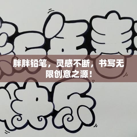 胖胖鉛筆，靈感不斷，書寫無(wú)限創(chuàng)意之源！