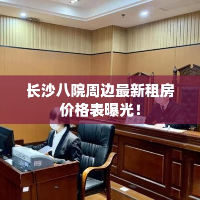 長沙八院周邊最新租房價格表曝光！