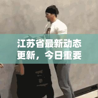 江蘇省最新動態(tài)更新，今日重要消息概覽