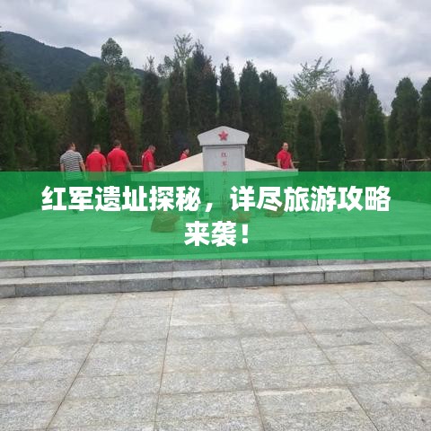 紅軍遺址探秘，詳盡旅游攻略來襲！