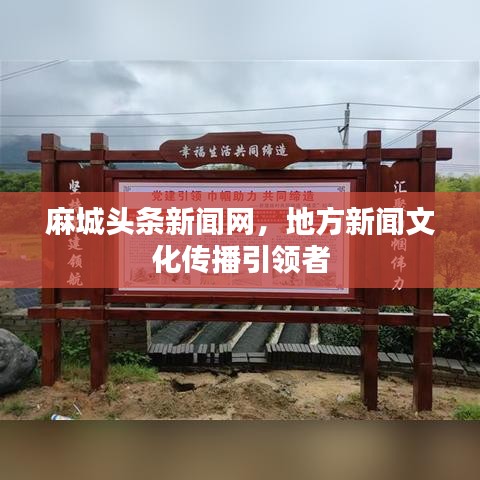 麻城頭條新聞網(wǎng)，地方新聞文化傳播引領(lǐng)者