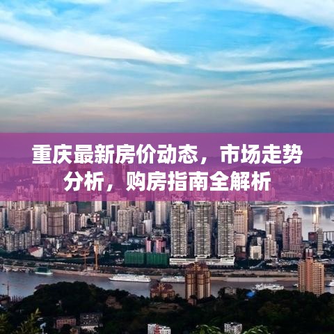 重慶最新房價動態(tài)，市場走勢分析，購房指南全解析