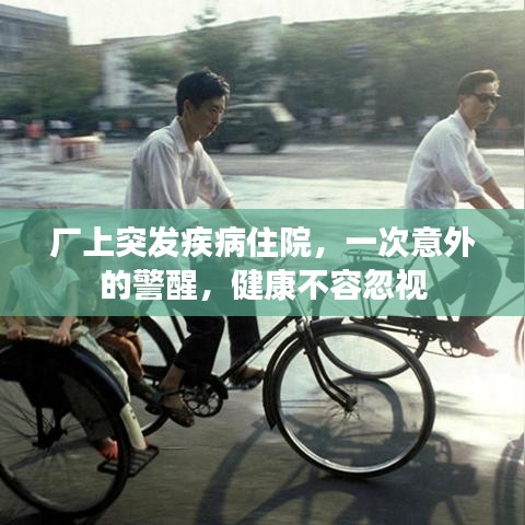 廠上突發(fā)疾病住院，一次意外的警醒，健康不容忽視