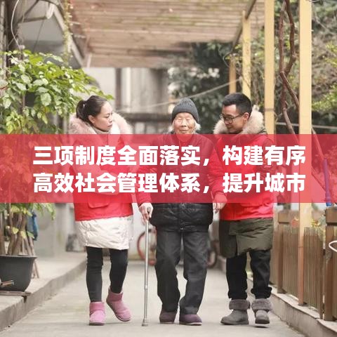 三項(xiàng)制度全面落實(shí)，構(gòu)建有序高效社會(huì)管理體系，提升城市治理能力