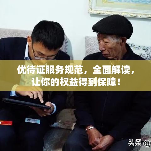優(yōu)待證服務(wù)規(guī)范，全面解讀，讓你的權(quán)益得到保障！
