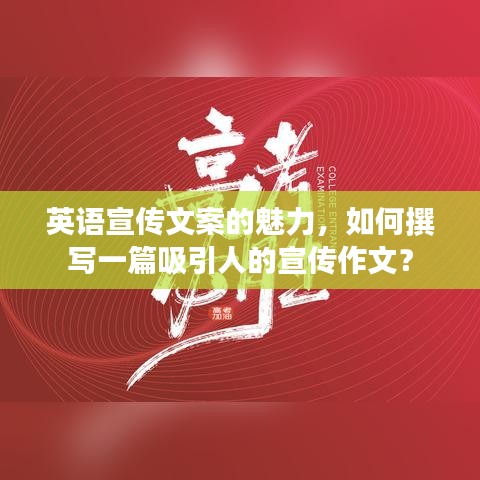 英語宣傳文案的魅力，如何撰寫一篇吸引人的宣傳作文？