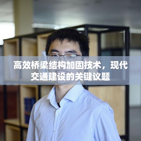 高效橋梁結(jié)構(gòu)加固技術(shù)，現(xiàn)代交通建設(shè)的關(guān)鍵議題