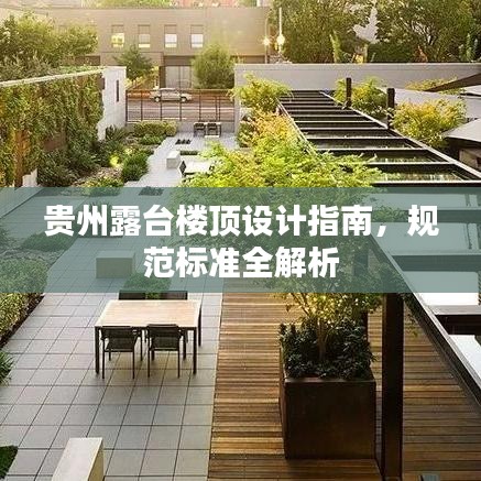 貴州露臺樓頂設(shè)計(jì)指南，規(guī)范標(biāo)準(zhǔn)全解析