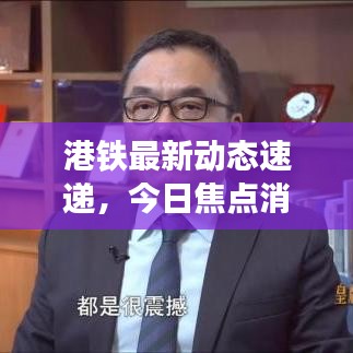 港鐵最新動態(tài)速遞，今日焦點消息匯總