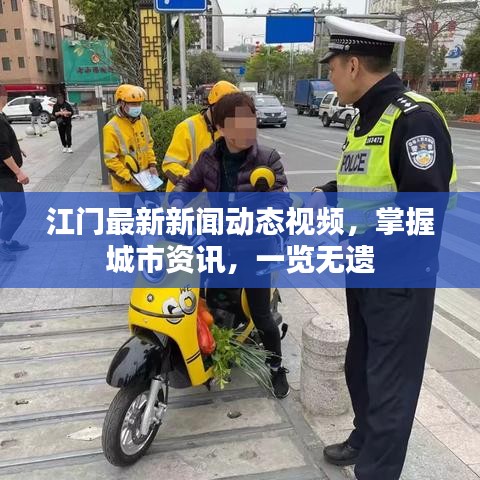 江門最新新聞動(dòng)態(tài)視頻，掌握城市資訊，一覽無遺