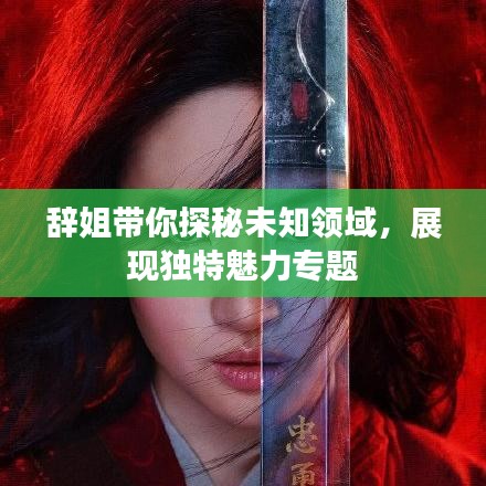 辭姐帶你探秘未知領(lǐng)域，展現(xiàn)獨(dú)特魅力專題