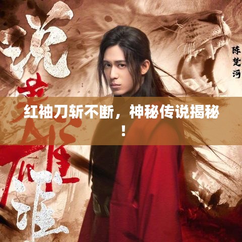 紅袖刀斬不斷，神秘傳說揭秘！