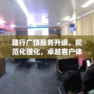 建行廣饒服務(wù)升級(jí)，規(guī)范化強(qiáng)化，卓越客戶體驗(yàn)打造
