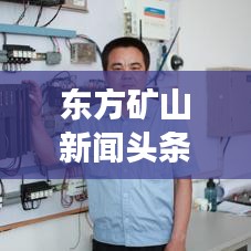 東方礦山新聞頭條，掌握礦業(yè)行業(yè)最新動態(tài)，引領(lǐng)發(fā)展新趨勢