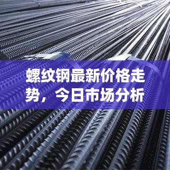 螺紋鋼最新價(jià)格走勢(shì)，今日市場(chǎng)分析及行情預(yù)測(cè)