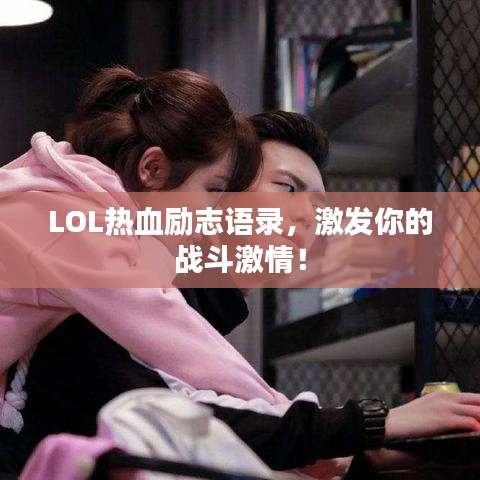 LOL熱血勵志語錄，激發(fā)你的戰(zhàn)斗激情！